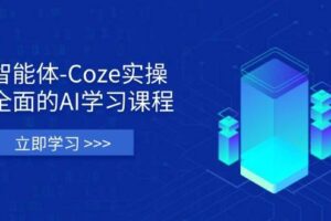 (14327期)智能体-Coze实操:全面的AI学习课程,涵盖从理论基础到实战应用的全过程