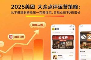 （15602期）2025美团 大众点评运营策略:从零搭建到榜单第一完整体系,实现业绩10倍增长