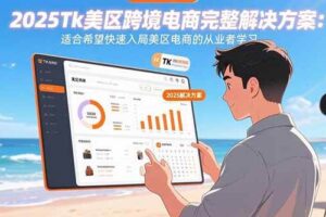 （15807期）2025Tk美区跨境电商完整解决方案：适合希望快速入局美区电商的从业者学习