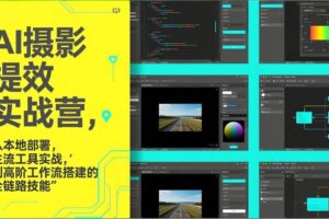（17393期）AI+摄影提效实战营，从本地部署，主流工具实战，到高阶工作流搭建的全链路技能