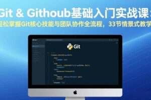 （17559期）Git & GitHub基础入门实战课：轻松掌握Git核心技能与团队协作全流程，33节情景式教学