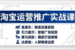 (17660期)淘宝运营推广实战课,直通车+引力魔方+赛马测款+达摩盘人群推广等(更新26年3月)