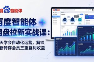 (17763期)百度智能体 + 网盘拉新实战课:7 天学会自动化运营,解锁拉新转存会员三重复利收益